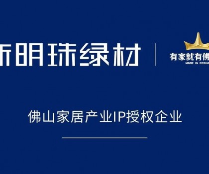 權(quán)威認(rèn)可！新明珠綠材獲得“有家就有佛山造”IP授權(quán)