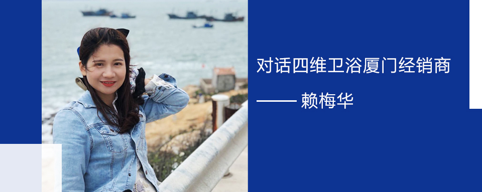擁抱實(shí)體零售的福建90后  對(duì)話(huà)四維衛(wèi)浴廈門(mén)經(jīng)銷(xiāo)商賴(lài)梅華.jpg